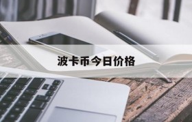 波卡币今日价格(波卡币今日价格行情非小号)