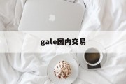 gate国内交易(gate交易平台在中国合法吗)